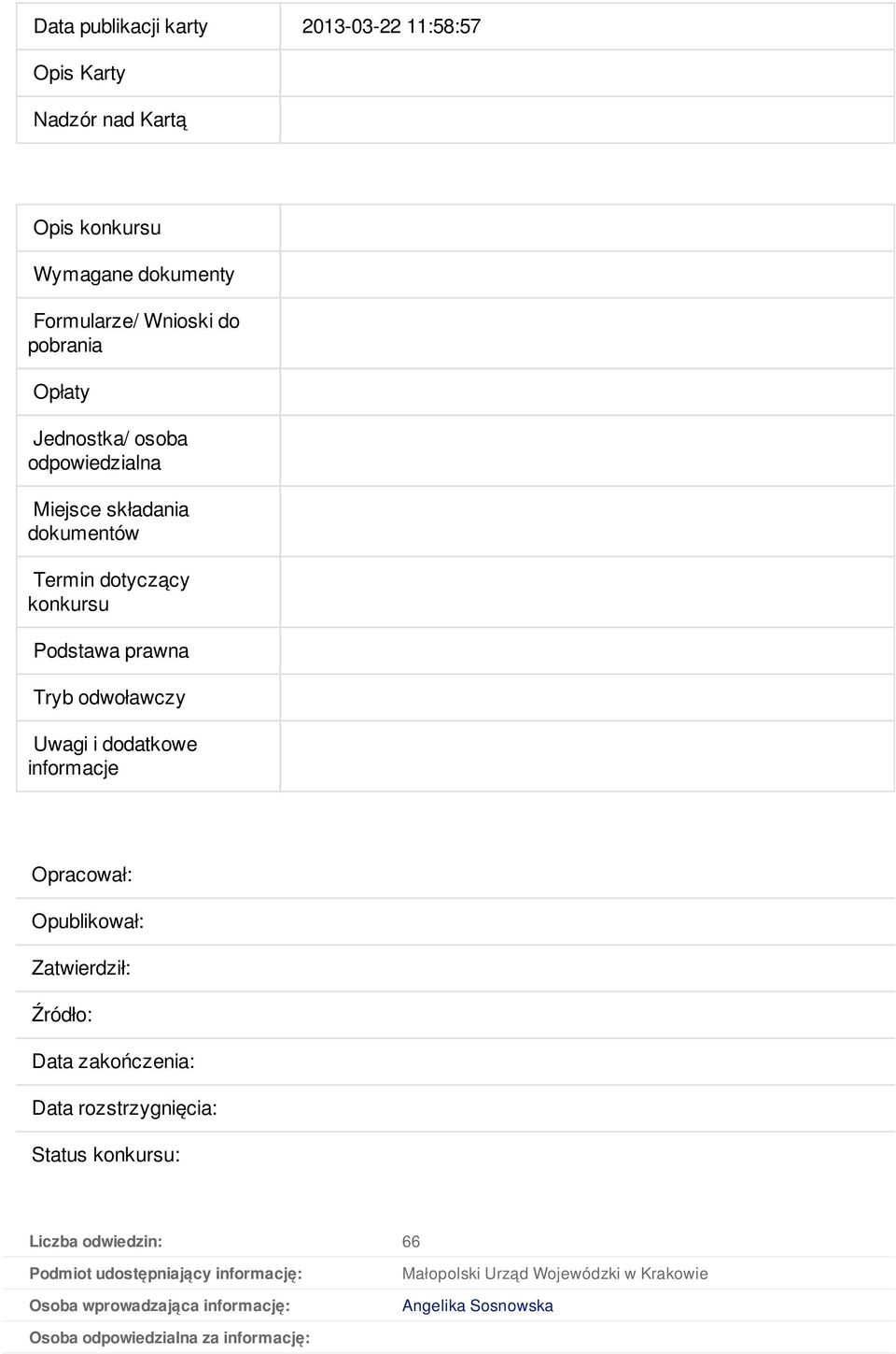 informacje Opracował: Opublikował: Zatwierdził: Źródło: Data zakończenia: Data rozstrzygnięcia: Status konkursu: Liczba odwiedzin: 66 Podmiot