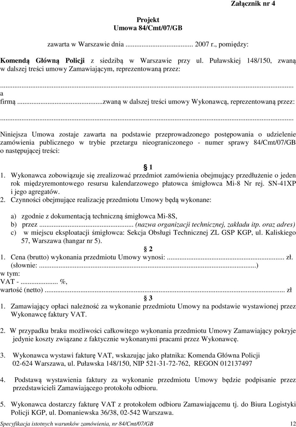 .. Niniejsza Umowa zostaje zawarta na podstawie przeprowadzonego postępowania o udzielenie zamówienia publicznego w trybie przetargu nieograniczonego - numer sprawy 84/Cmt/07/GB o następującej