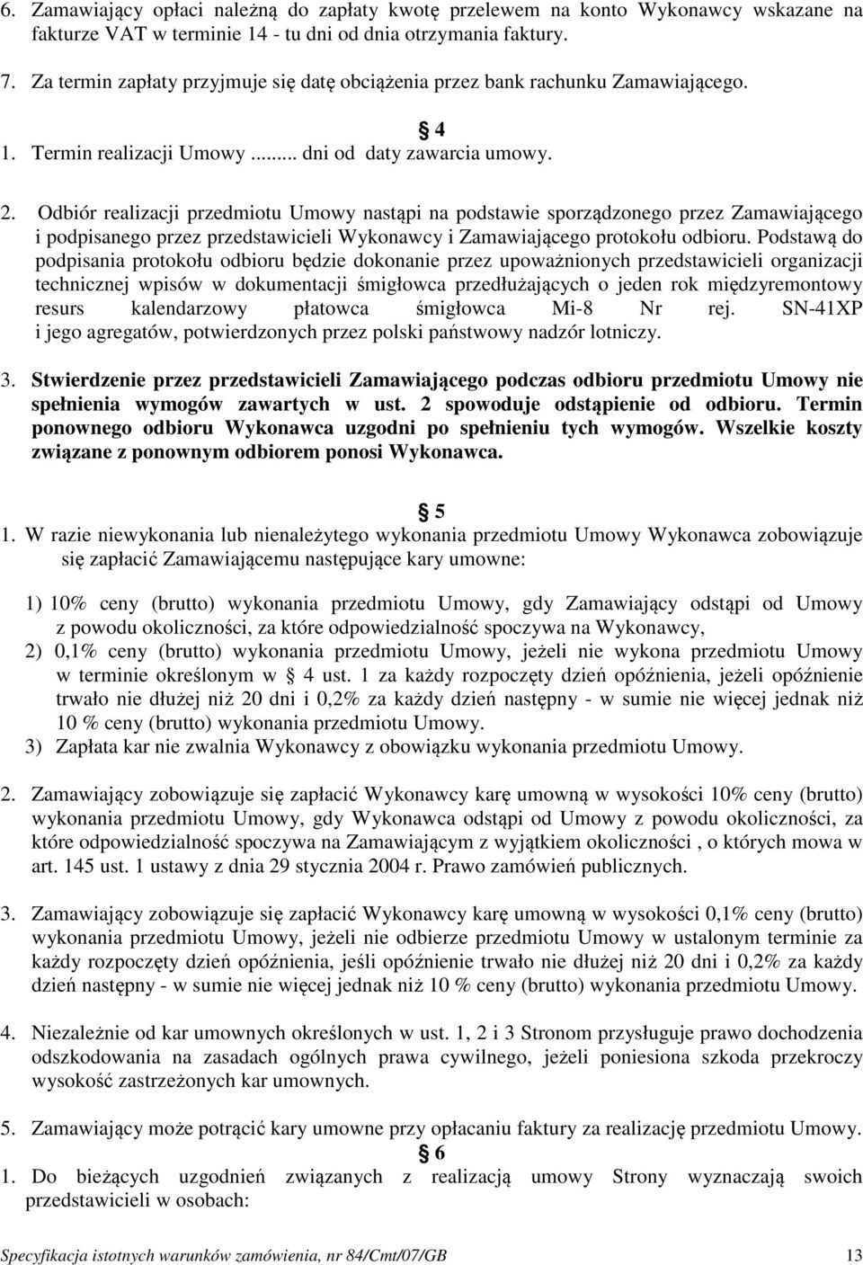Odbiór realizacji przedmiotu Umowy nastąpi na podstawie sporządzonego przez Zamawiającego i podpisanego przez przedstawicieli Wykonawcy i Zamawiającego protokołu odbioru.