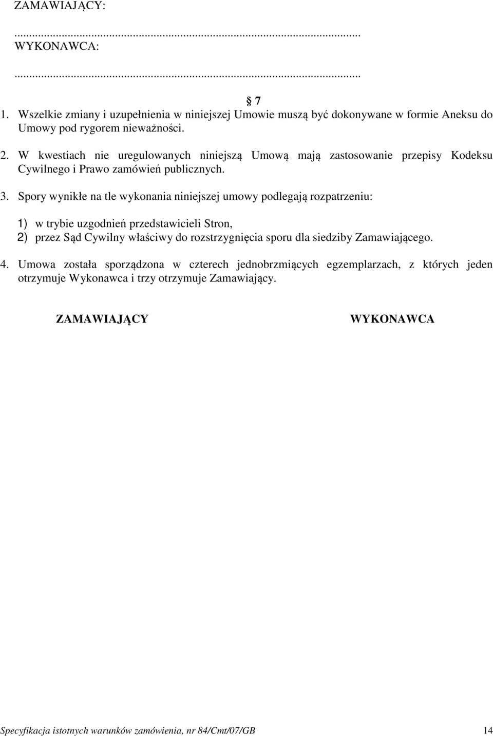 Spory wynikłe na tle wykonania niniejszej umowy podlegają rozpatrzeniu: 1) w trybie uzgodnień przedstawicieli Stron, 2) przez Sąd Cywilny właściwy do rozstrzygnięcia sporu dla