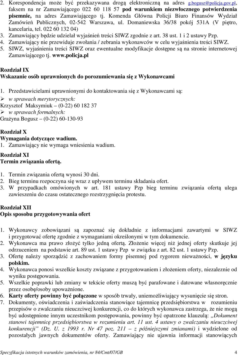 Komenda Główna Policji Biuro Finansów Wydział Zamówień Publicznych, 02-542 Warszawa, ul. Domaniewska 36/38 pokój 531A (V piętro, kancelaria, tel. 022 60 132 04) 3.