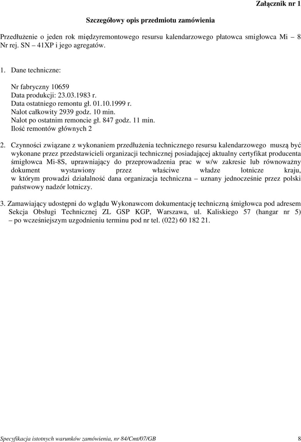 Czynności związane z wykonaniem przedłużenia technicznego resursu kalendarzowego muszą być wykonane przez przedstawicieli organizacji technicznej posiadającej aktualny certyfikat producenta śmigłowca