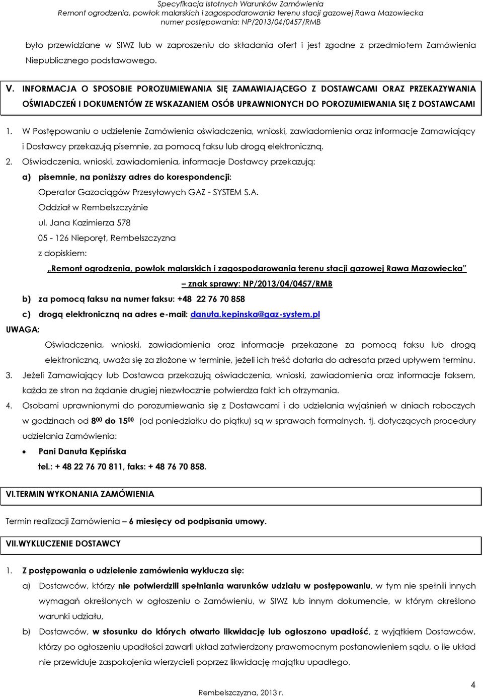 W Postępowaniu o udzielenie Zamówienia oświadczenia, wnioski, zawiadomienia oraz informacje Zamawiający i Dostawcy przekazują pisemnie, za pomocą faksu lub drogą elektroniczną. 2.