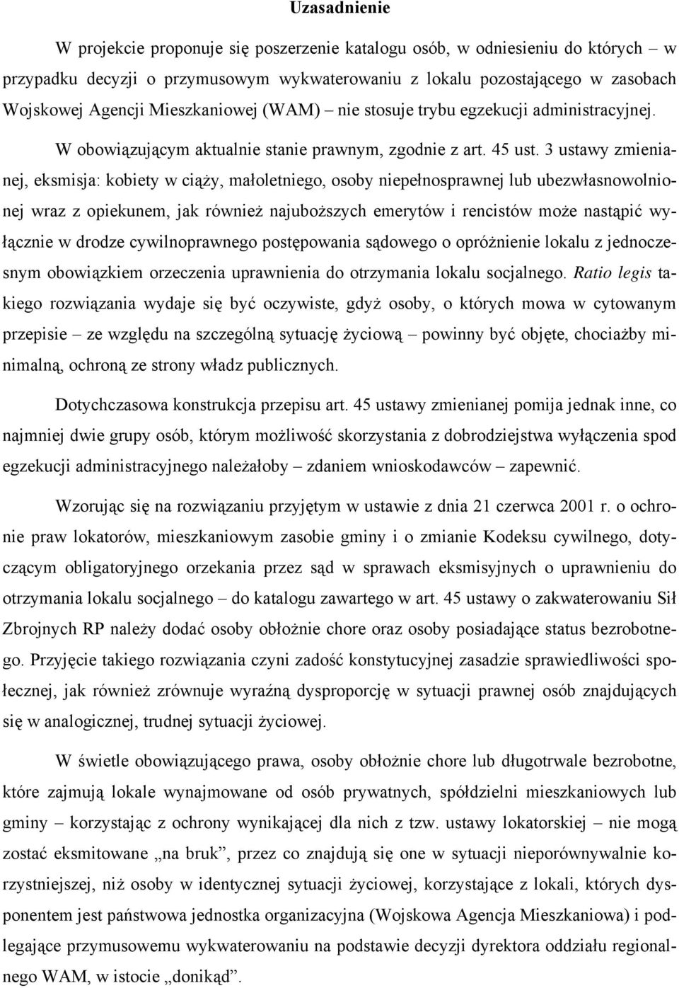 3 ustawy zmienianej, eksmisja: kobiety w ciąży, małoletniego, osoby niepełnosprawnej lub ubezwłasnowolnionej wraz z opiekunem, jak również najuboższych emerytów i rencistów może nastąpić wyłącznie w