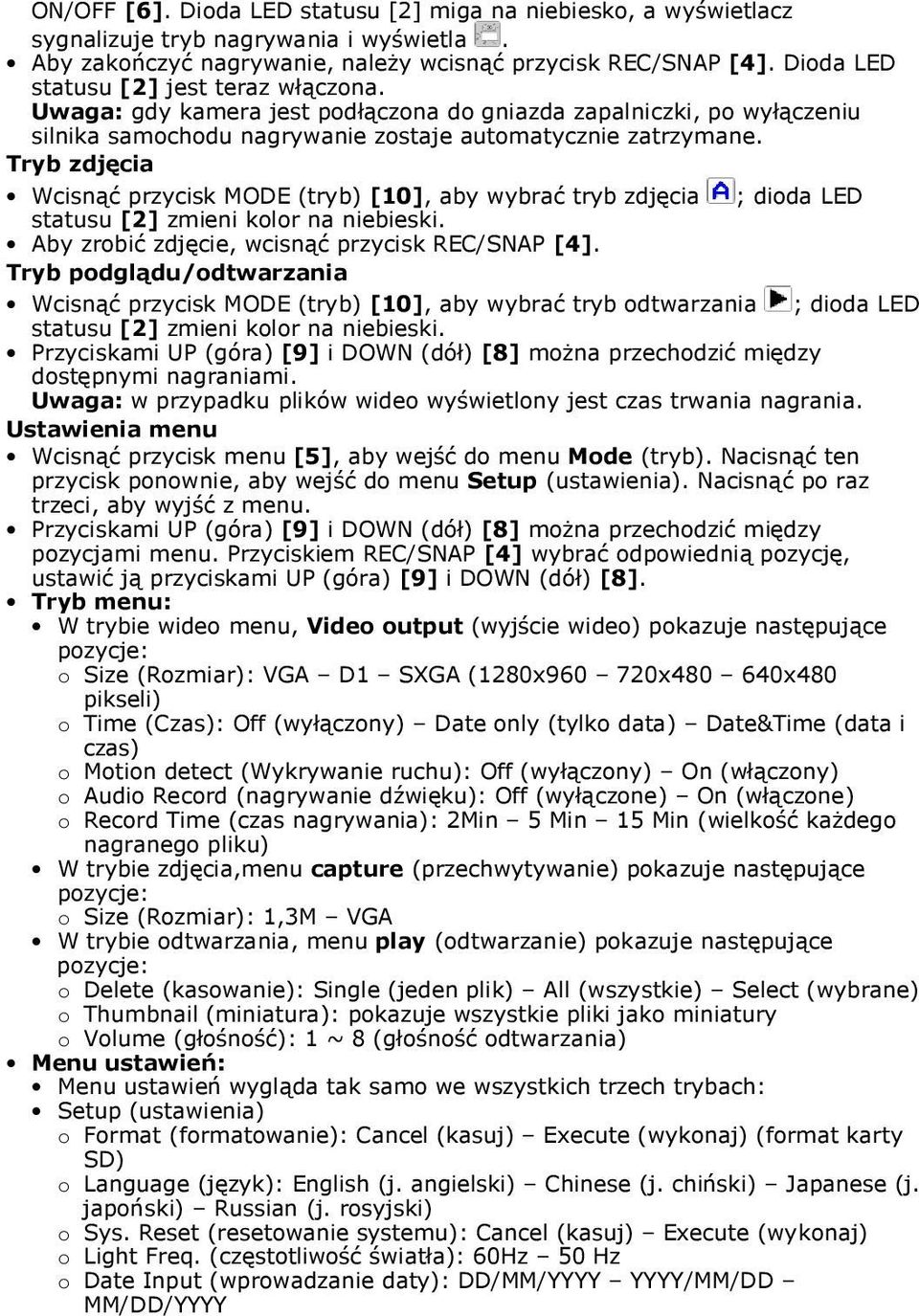 Tryb zdjęcia Wcisnąć przycisk MODE (tryb) [10], aby wybrać tryb zdjęcia ; dioda LED statusu [2] zmieni kolor na niebieski. Aby zrobić zdjęcie, wcisnąć przycisk REC/SNAP [4].