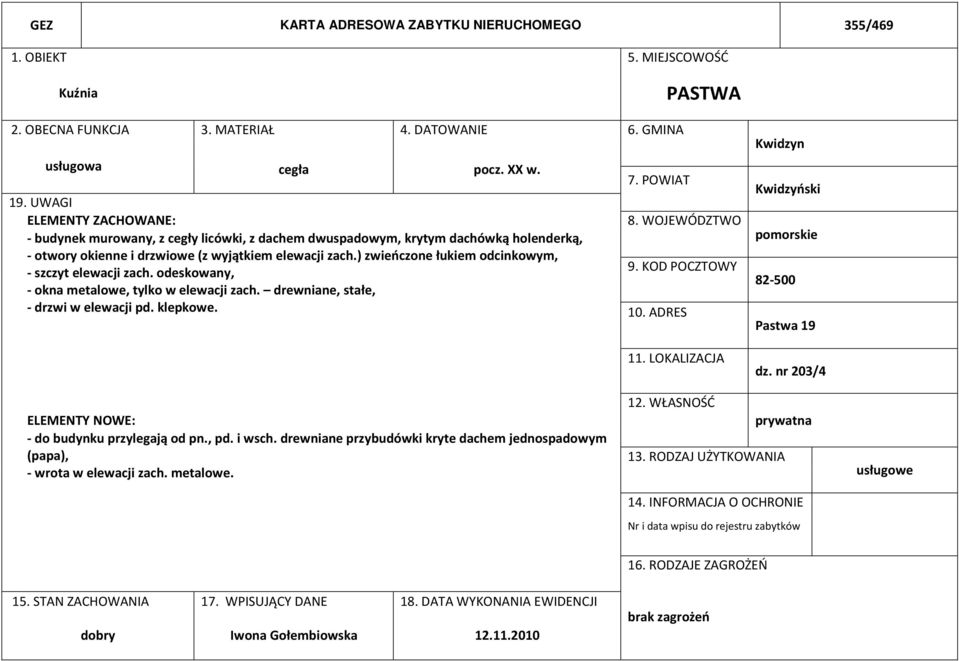 ) zwieńczone łukiem odcinkowym, - szczyt elewacji zach. odeskowany, - okna metalowe, tylko w elewacji zach. drewniane, stałe, - drzwi w elewacji pd. klepkowe. 7. POWIAT 8. WOJEWÓDZTWO 9.