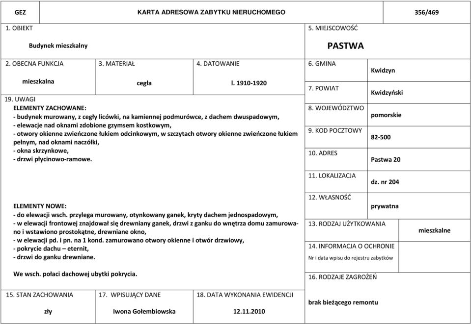 odcinkowym, w szczytach otwory okienne zwieńczone łukiem pełnym, nad oknami naczółki, - okna skrzynkowe, - drzwi płycinowo-ramowe. 7. POWIAT 8. WOJEWÓDZTWO 9. KOD POCZTOWY 10. ADRES 11.