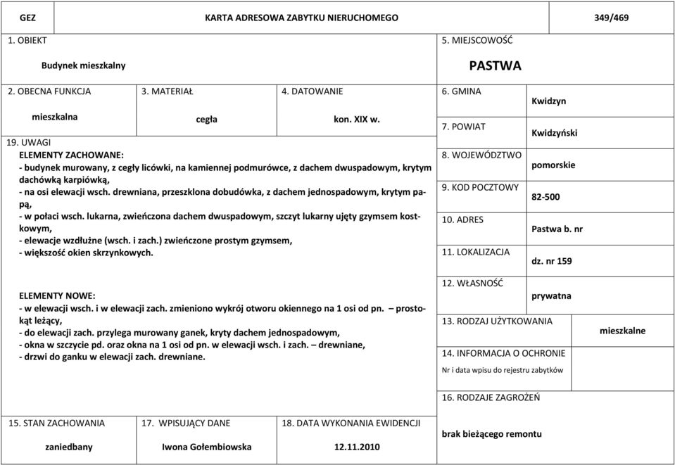 drewniana, przeszklona dobudówka, z dachem jednospadowym, krytym papą, - w połaci wsch. lukarna, zwieńczona dachem dwuspadowym, szczyt lukarny ujęty gzymsem kostkowym, - elewacje wzdłużne (wsch.