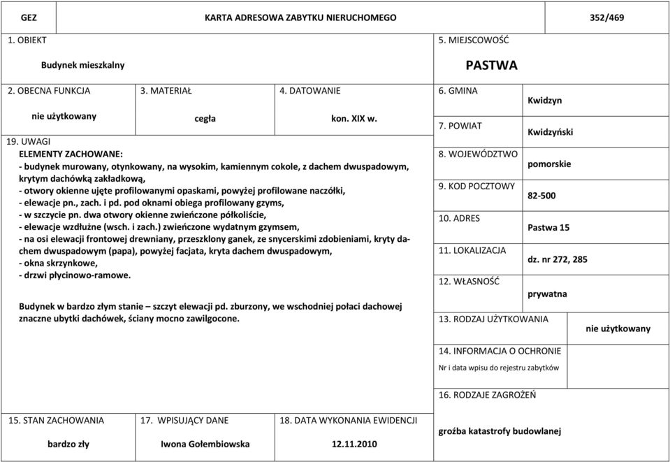 profilowane naczółki, - elewacje pn., zach. i pd. pod oknami obiega profilowany gzyms, - w szczycie pn. dwa otwory okienne zwieńczone półkoliście, - elewacje wzdłużne (wsch. i zach.