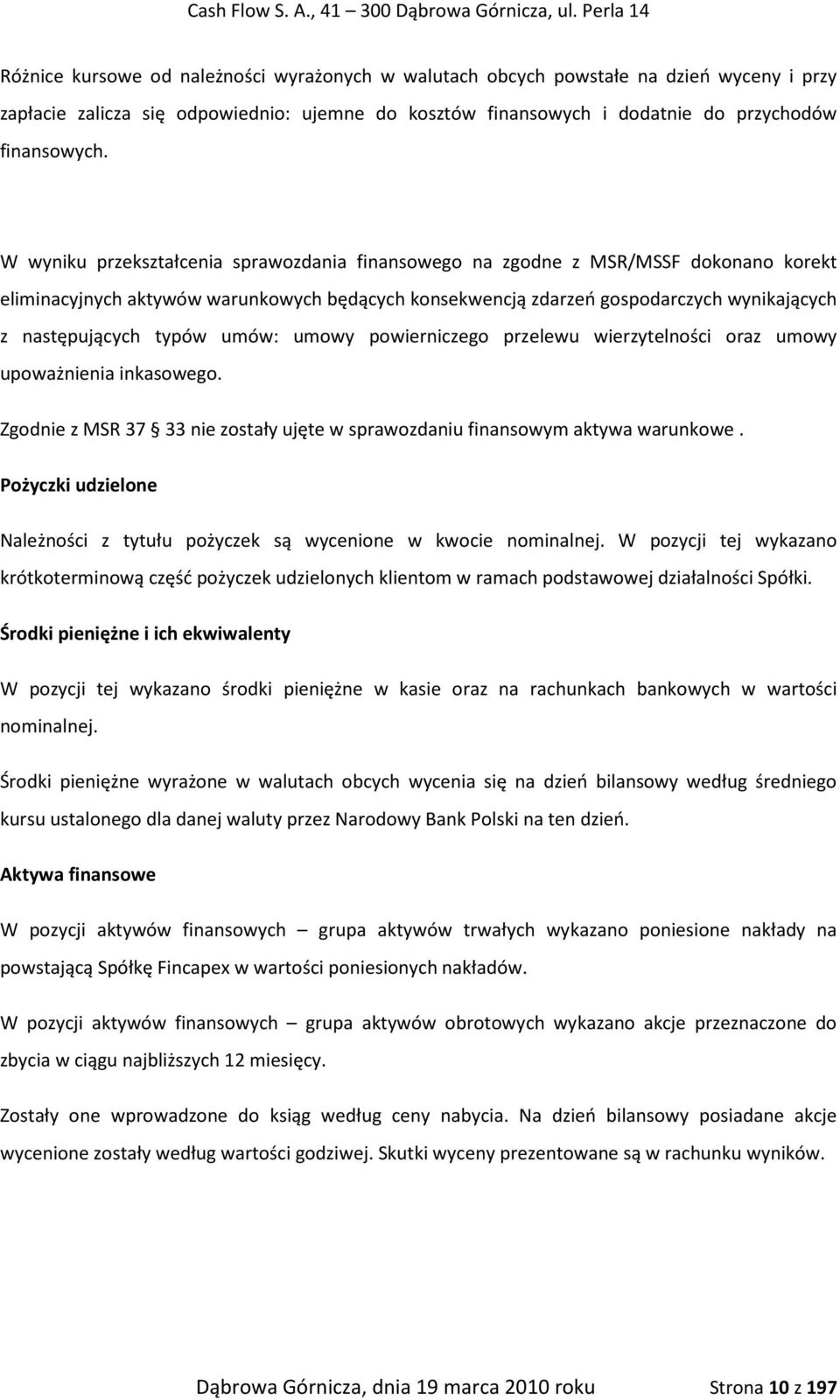 typów umów: umowy powierniczego przelewu wierzytelności oraz umowy upoważnienia inkasowego. Zgodnie z MSR 37 33 nie zostały ujęte w sprawozdaniu finansowym aktywa warunkowe.