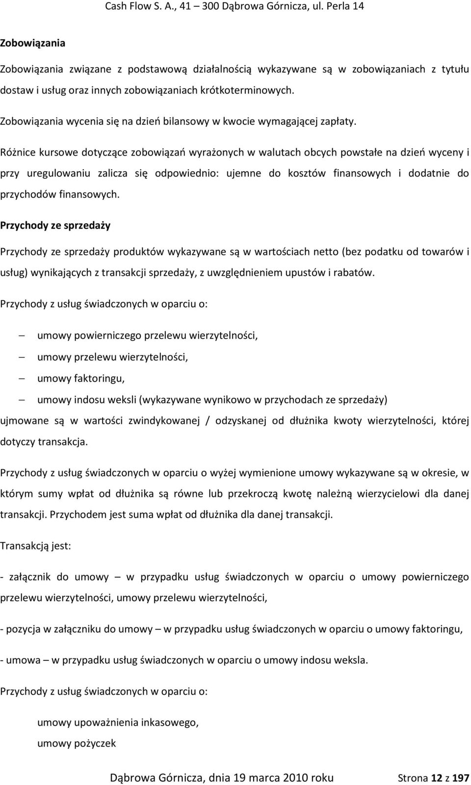 Różnice kursowe dotyczące zobowiązań wyrażonych w walutach obcych powstałe na dzień wyceny i przy uregulowaniu zalicza się odpowiednio: ujemne do kosztów finansowych i dodatnie do przychodów