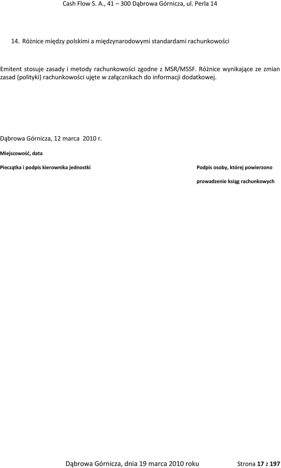 Różnice wynikające ze zmian zasad (polityki) rachunkowości ujęte w załącznikach do informacji dodatkowej.