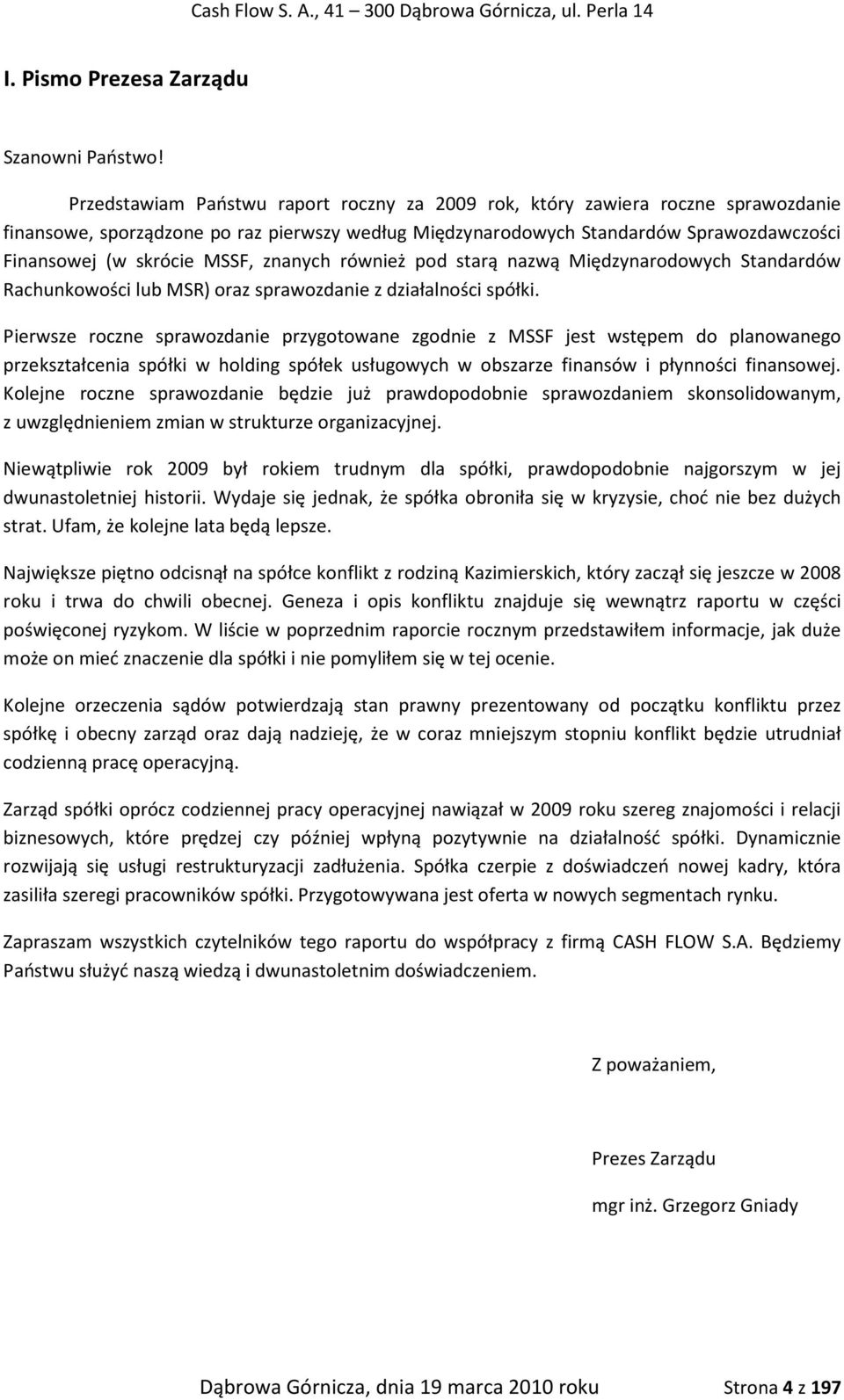 MSSF, znanych również pod starą nazwą Międzynarodowych Standardów Rachunkowości lub MSR) oraz sprawozdanie z działalności spółki.