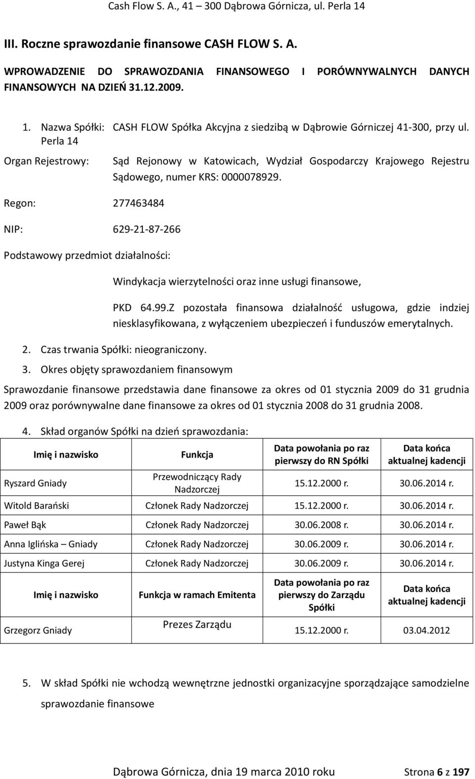 Perla 14 Organ Rejestrowy: Regon: 277463484 NIP: 629-21-87-266 Podstawowy przedmiot działalności: Sąd Rejonowy w Katowicach, Wydział Gospodarczy Krajowego Rejestru Sądowego, numer KRS: 0000078929.