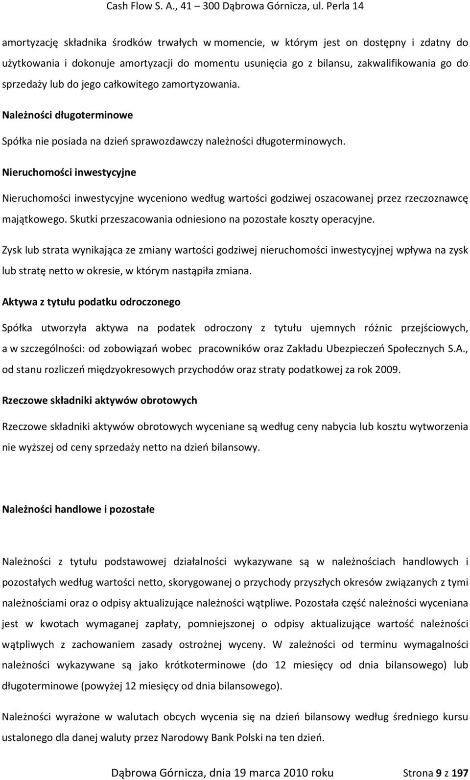 Nieruchomości inwestycyjne Nieruchomości inwestycyjne wyceniono według wartości godziwej oszacowanej przez rzeczoznawcę majątkowego. Skutki przeszacowania odniesiono na pozostałe koszty operacyjne.