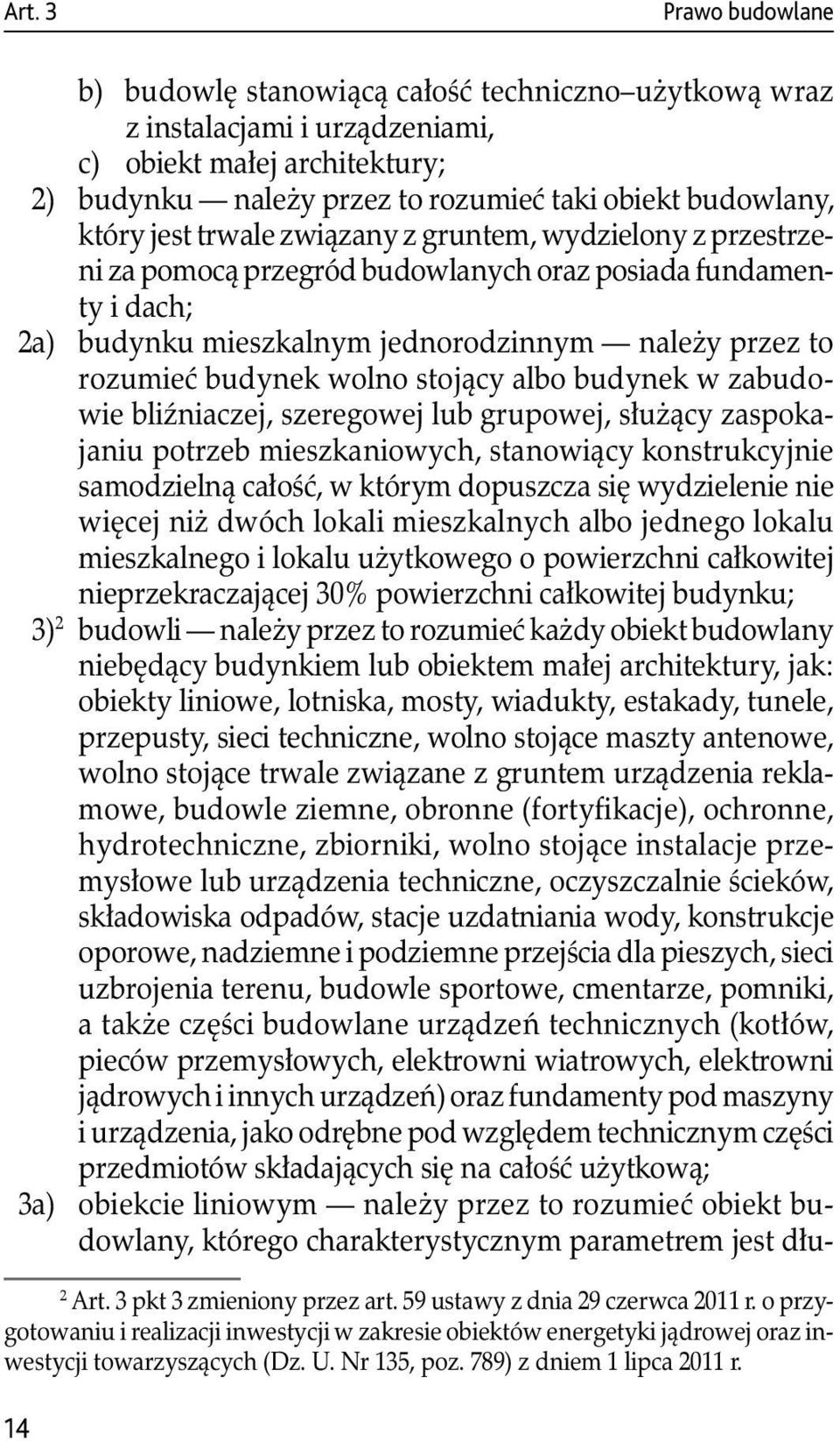 wolno stojący albo budynek w zabudowie bliźniaczej, szeregowej lub grupowej, służący zaspokajaniu potrzeb mieszkaniowych, stanowiący konstrukcyjnie samodzielną całość, w którym dopuszcza się