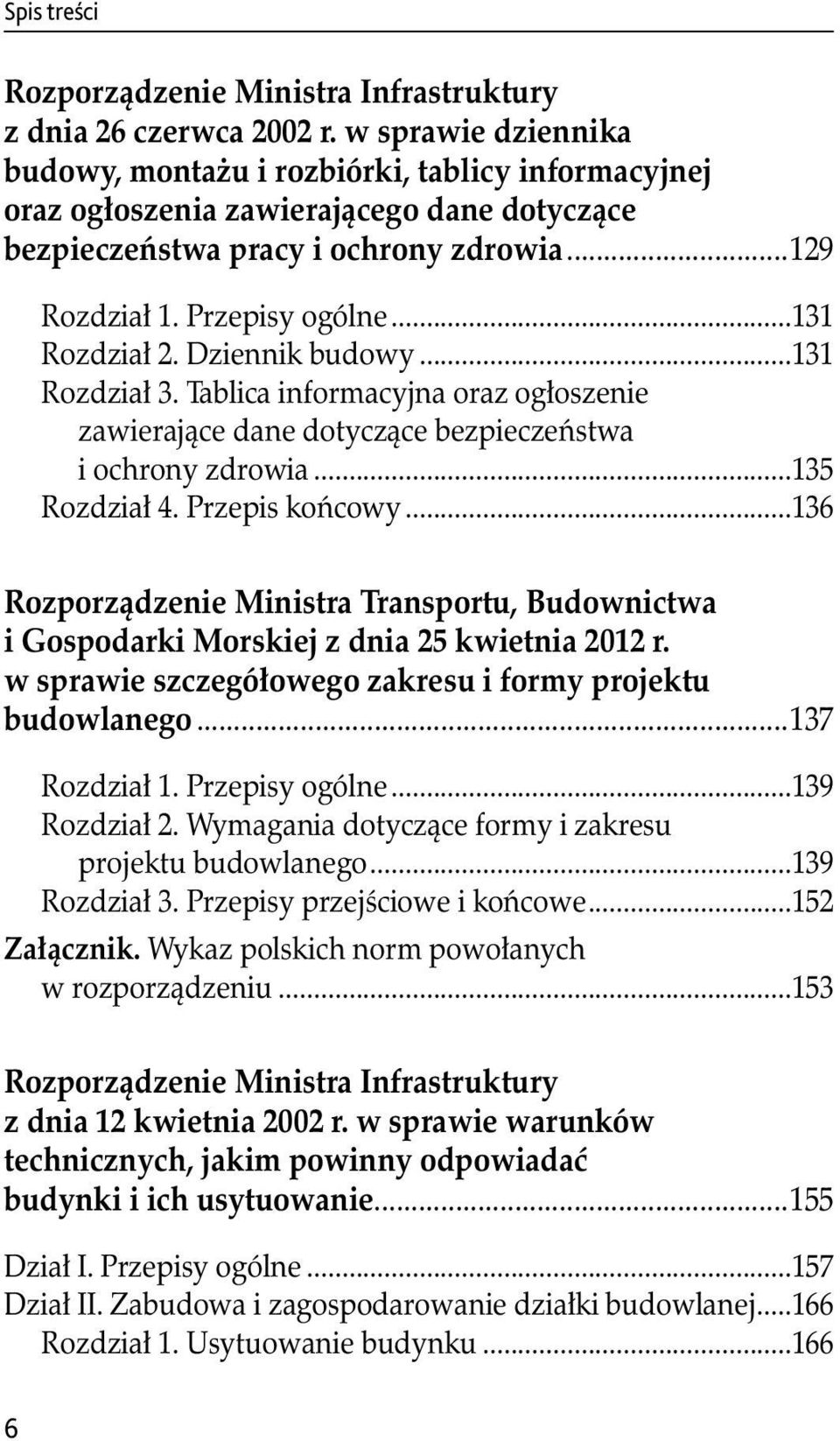 ..131 Rozdział 2. Dziennik budowy...131 Rozdział 3. Tablica informacyjna oraz ogłoszenie zawierające dane dotyczące bezpieczeństwa i ochrony zdrowia...135 Rozdział 4. Przepis końcowy.