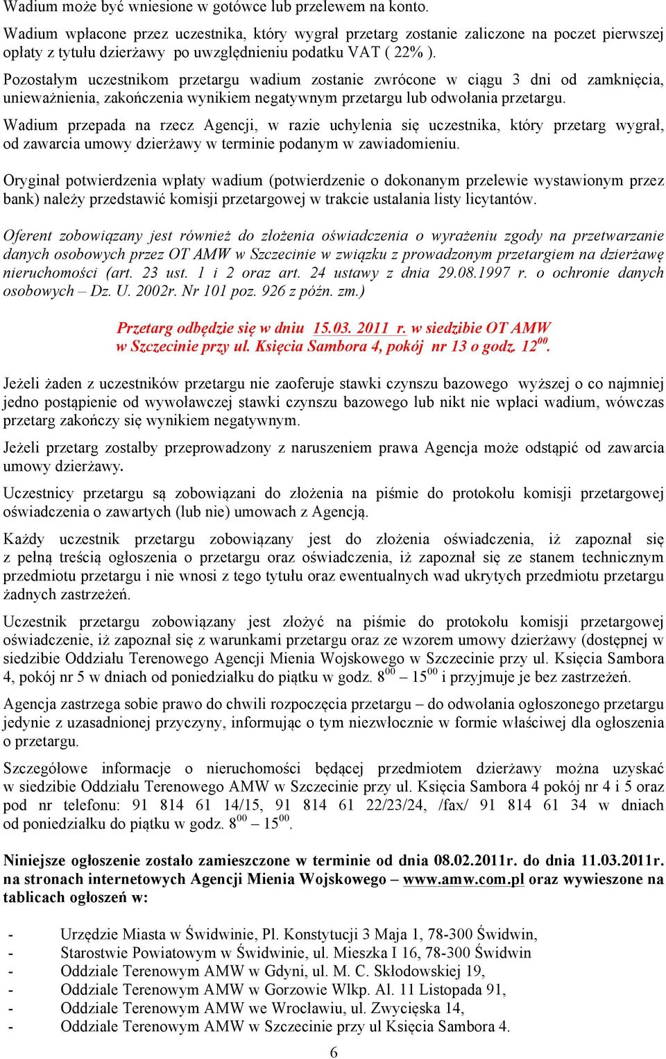 Pozostałym uczestnikom przetargu wadium zostanie zwrócone w ciągu 3 dni od zamknięcia, unieważnienia, zakończenia wynikiem negatywnym przetargu lub odwołania przetargu.