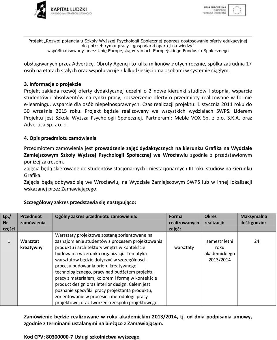 realizowane w formie e-learningu, wsparcie dla osób niepełnosprawnych. Czas realizacji projektu: 1 stycznia 2011 roku do 30 września 2015 roku.
