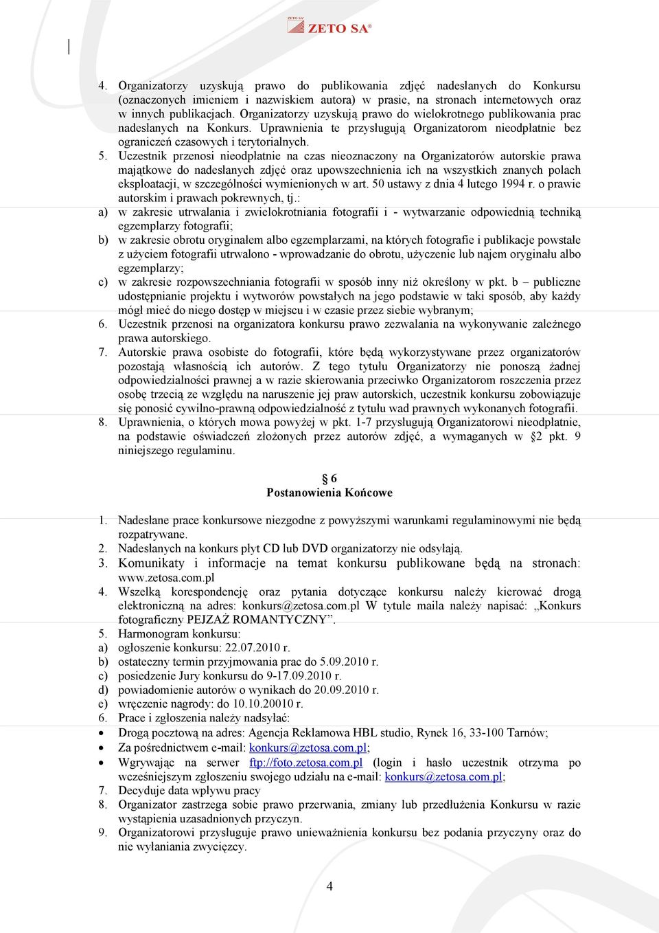 Uczestnik przenosi nieodpłatnie na czas nieoznaczony na Organizatorów autorskie prawa majątkowe do nadesłanych zdjęć oraz upowszechnienia ich na wszystkich znanych polach eksploatacji, w