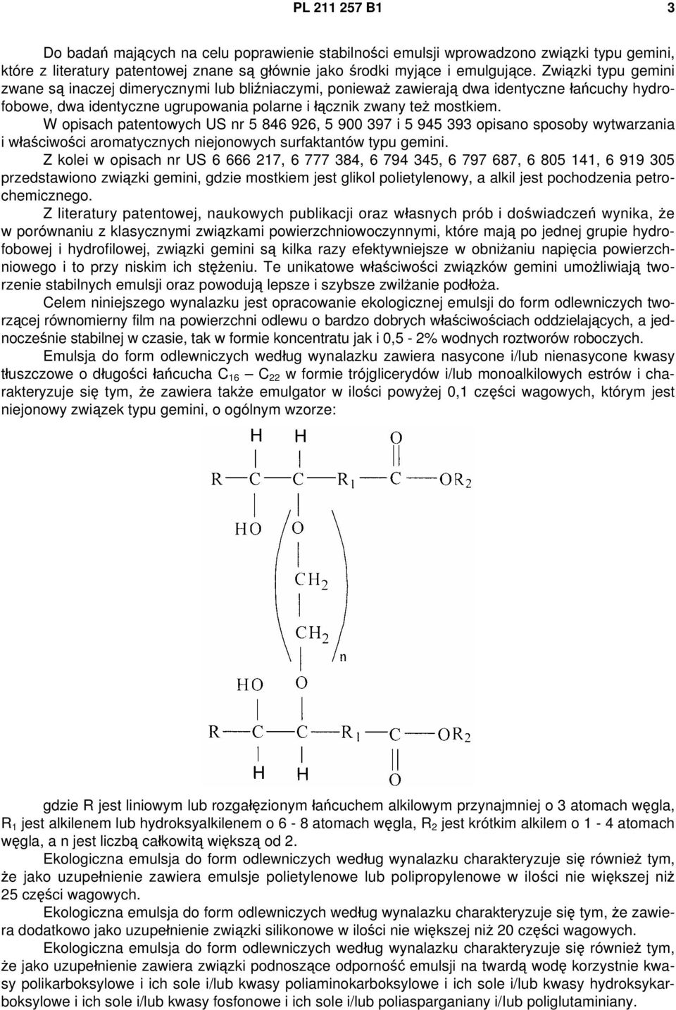 W opisach patentowych US nr 5 846 926, 5 900 397 i 5 945 393 opisano sposoby wytwarzania i właściwości aromatycznych niejonowych surfaktantów typu gemini.