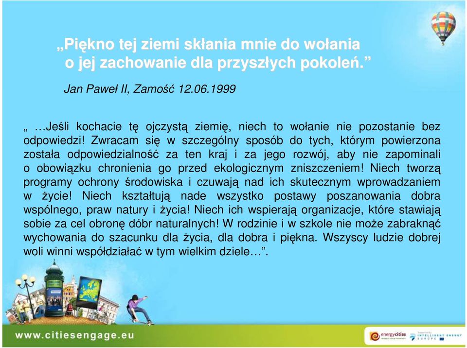 Niech tworzą programy ochrony środowiska i czuwają nad ich skutecznym wprowadzaniem w życie! Niech kształtują nade wszystko postawy poszanowania dobra wspólnego, praw natury i życia!