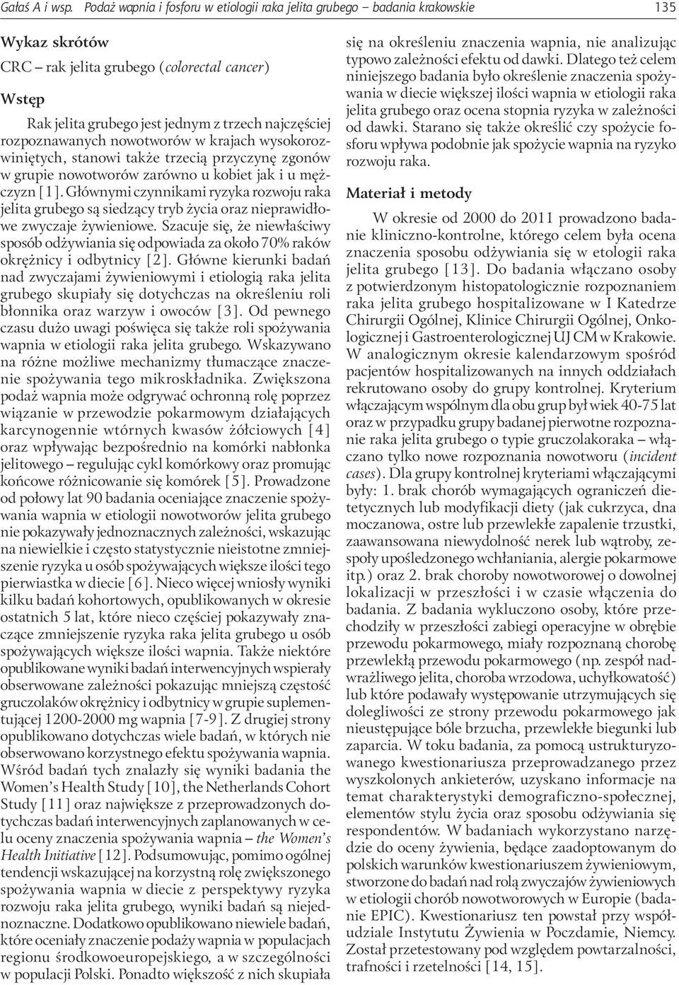 rozpoznawanych nowotworów w krajach wysokorozwiniętych, stanowi także trzecią przyczynę zgonów w grupie nowotworów zarówno u kobiet jak i u mężczyzn [1].