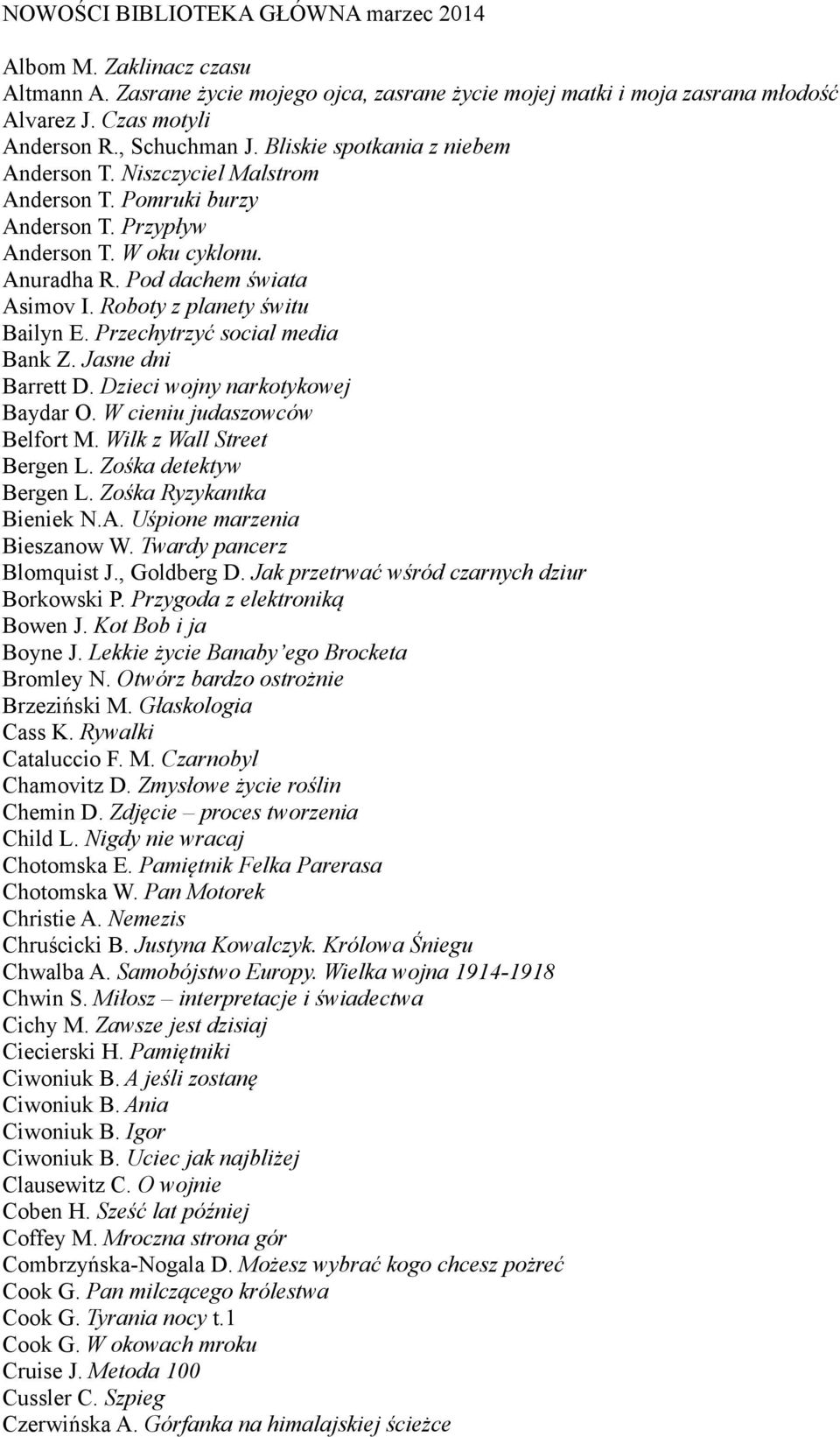 Roboty z planety świtu Bailyn E. Przechytrzyć social media Bank Z. Jasne dni Barrett D. Dzieci wojny narkotykowej Baydar O. W cieniu judaszowców Belfort M. Wilk z Wall Street Bergen L.