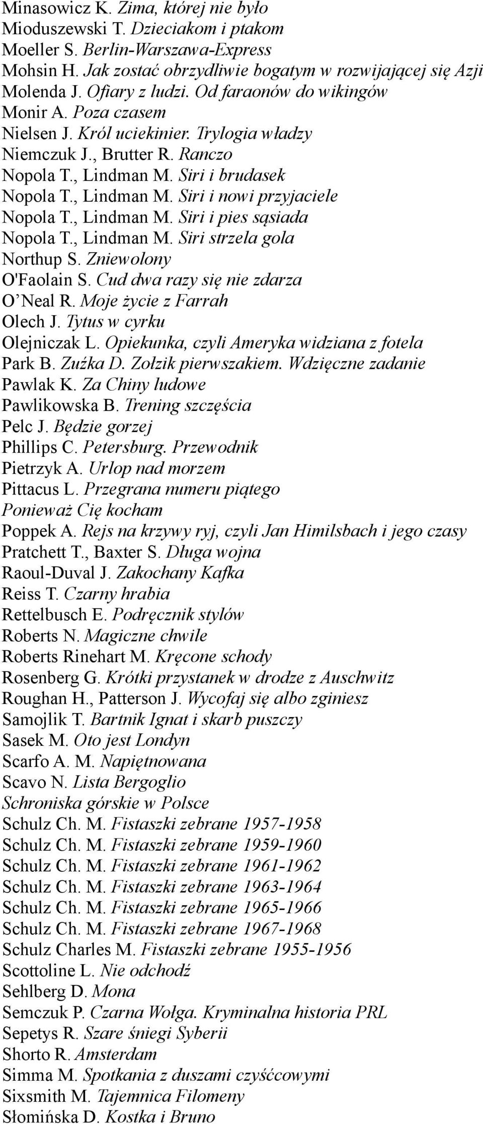 , Lindman M. Siri i pies sąsiada Nopola T., Lindman M. Siri strzela gola Northup S. Zniewolony O'Faolain S. Cud dwa razy się nie zdarza O Neal R. Moje życie z Farrah Olech J.