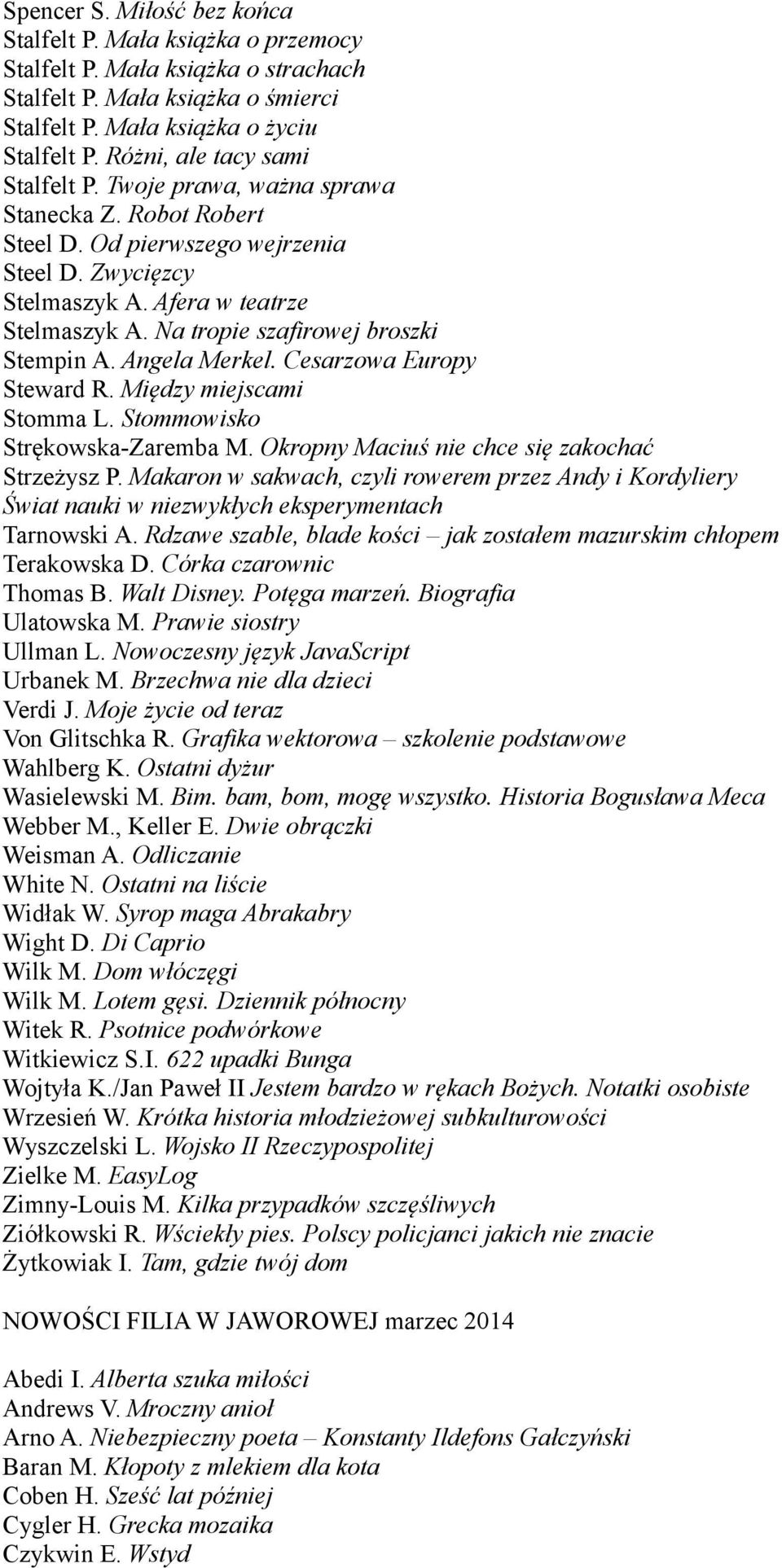 Na tropie szafirowej broszki Stempin A. Angela Merkel. Cesarzowa Europy Steward R. Między miejscami Stomma L. Stommowisko Strękowska-Zaremba M. Okropny Maciuś nie chce się zakochać Strzeżysz P.