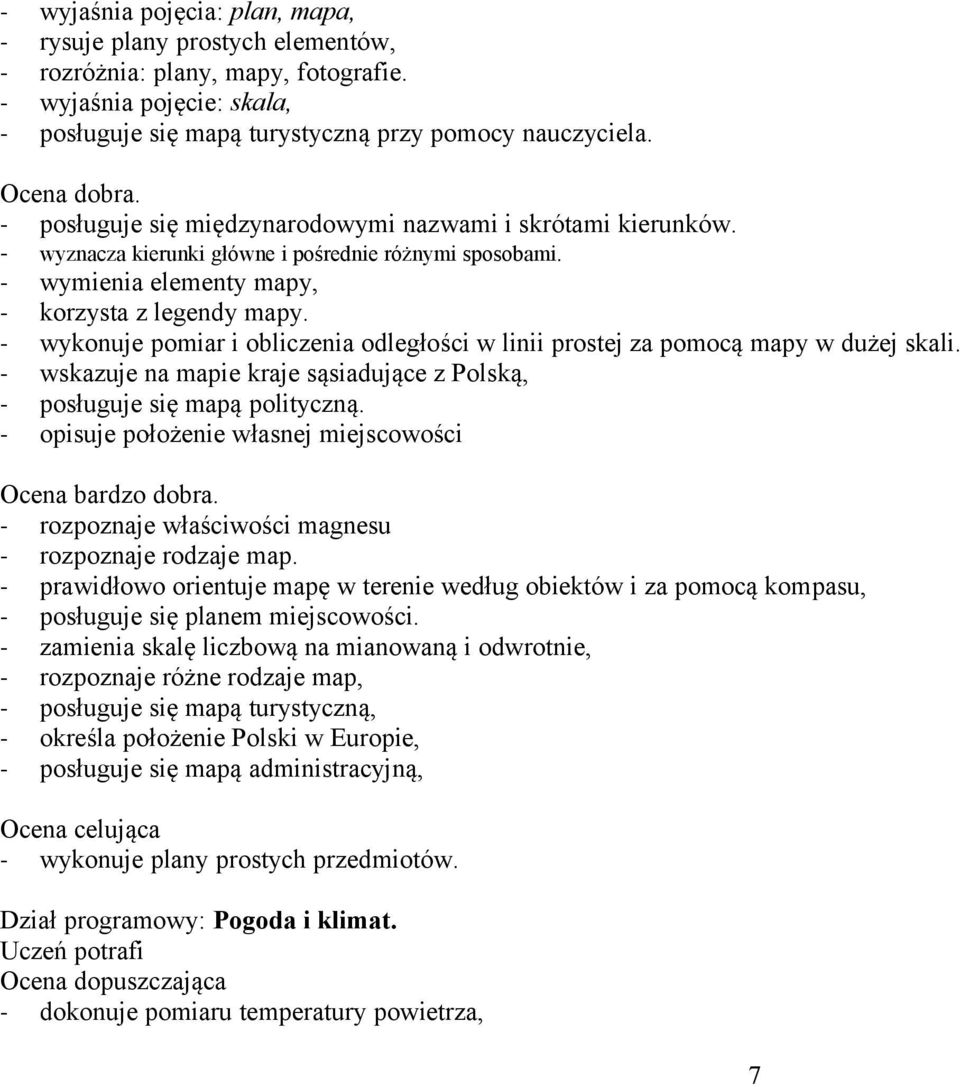 wykonuje pomiar i obliczenia odległości w linii prostej za pomocą mapy w dużej skali. wskazuje na mapie kraje sąsiadujące z Polską, posługuje się mapą polityczną.