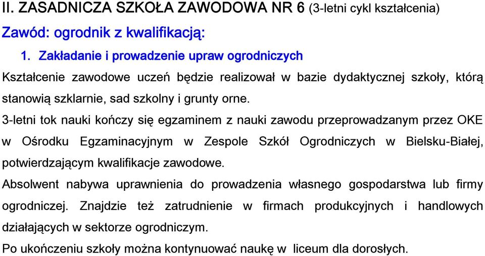 3-letni tok nauki kończy się egzaminem z nauki zawodu przeprowadzanym przez OKE w Ośrodku Egzaminacyjnym w Zespole Szkół Ogrodniczych w Bielsku-Białej, potwierdzającym