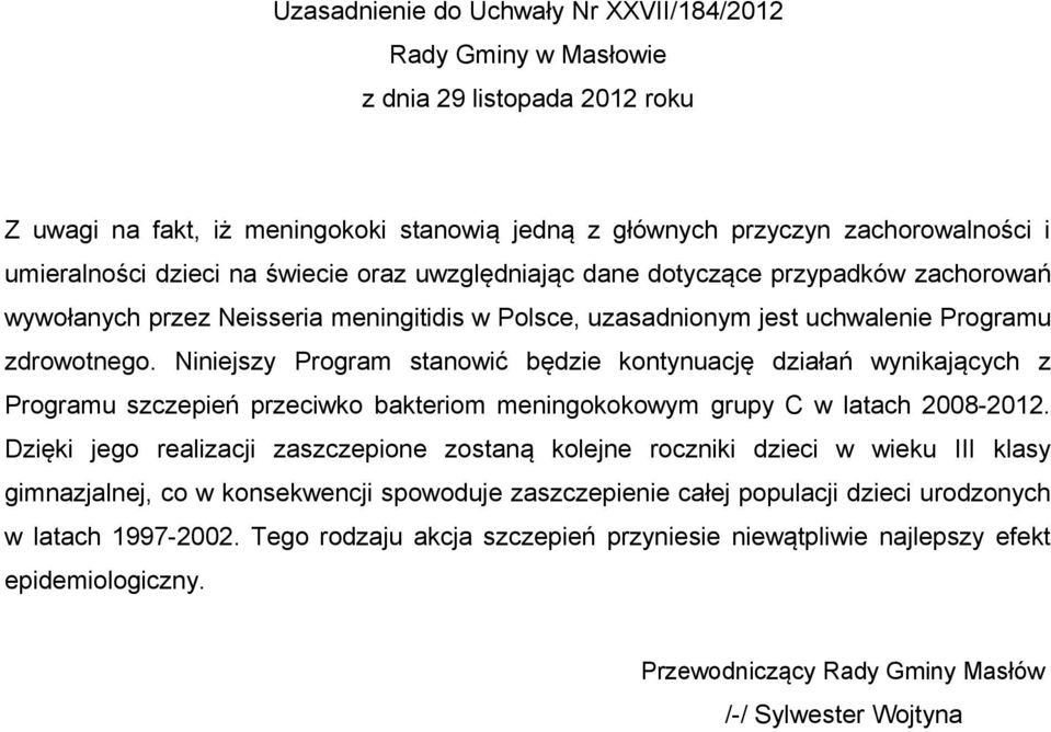 Niniejszy Program stanowić będzie kontynuację działań wynikających z Programu szczepień przeciwko bakteriom meningokokowym grupy C w latach 2008-2012.