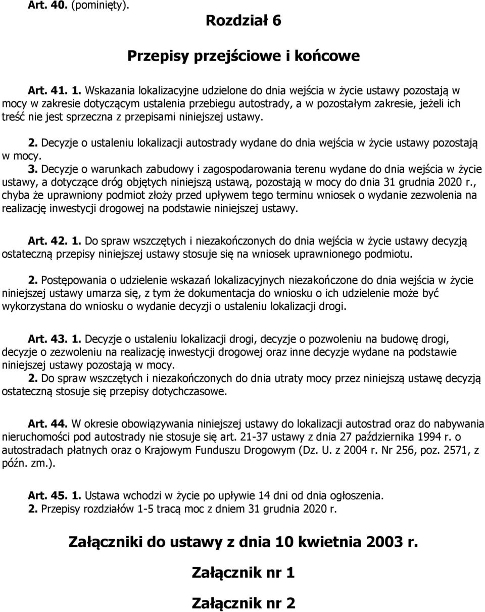 przepisami niniejszej ustawy. 2. Decyzje o ustaleniu lokalizacji autostrady wydane do dnia wejścia w życie ustawy pozostają w mocy. 3.