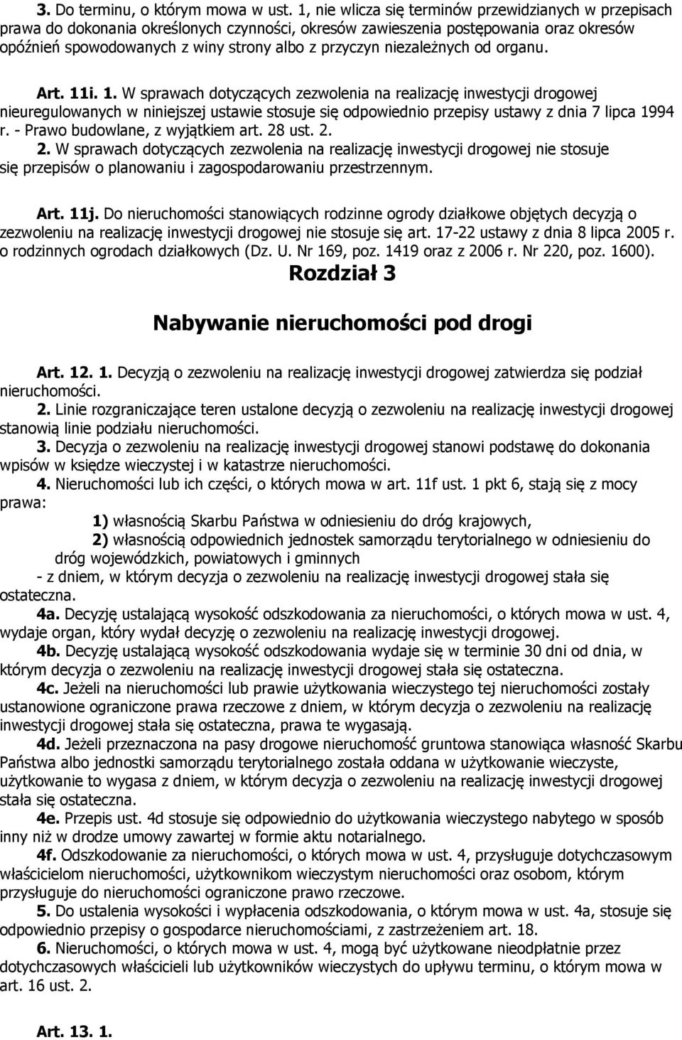 niezależnych od organu. Art. 11i. 1. W sprawach dotyczących zezwolenia na realizację inwestycji drogowej nieuregulowanych w niniejszej ustawie stosuje się odpowiednio przepisy ustawy z dnia 7 lipca 1994 r.