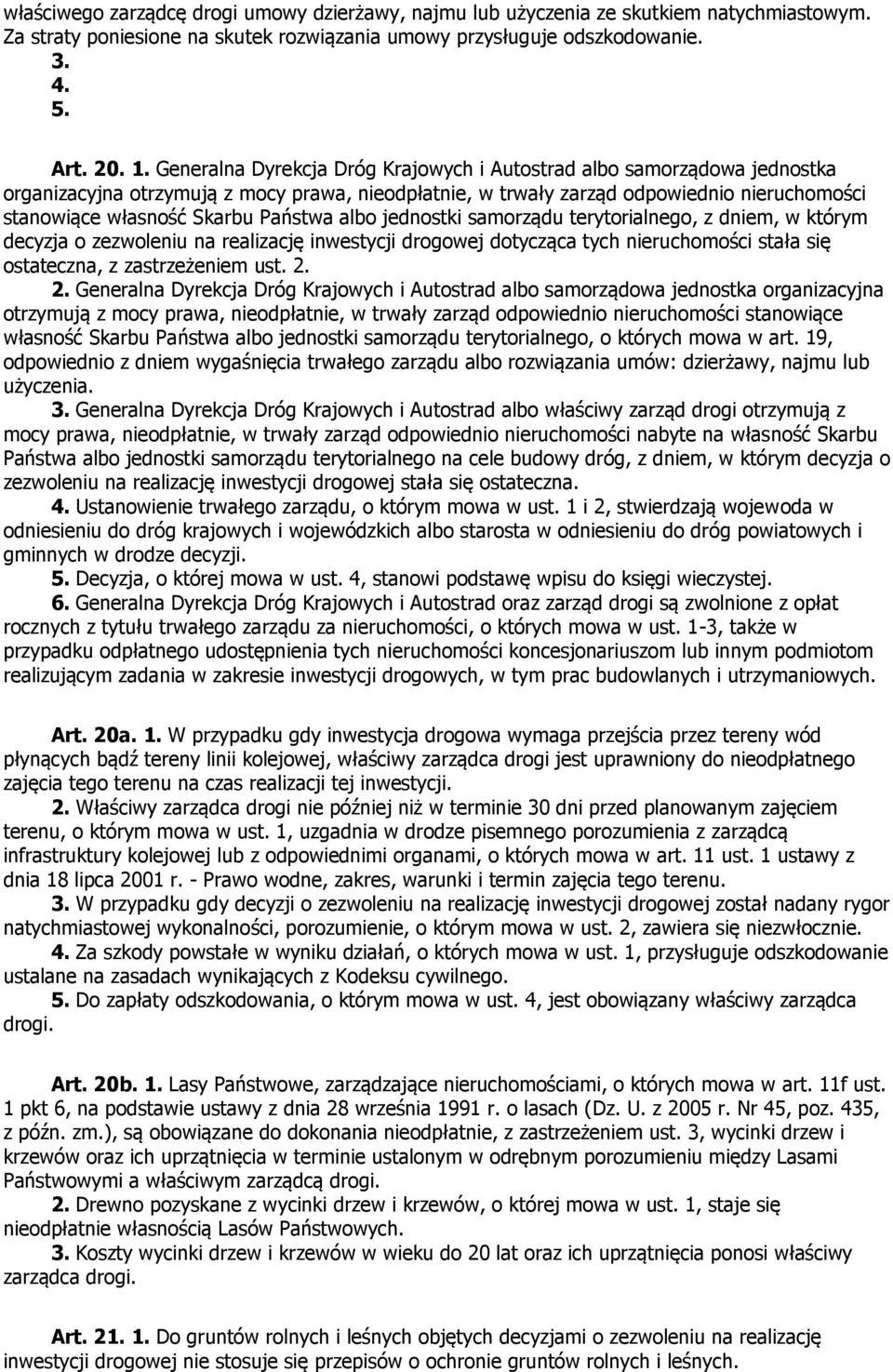 Państwa albo jednostki samorządu terytorialnego, z dniem, w którym decyzja o zezwoleniu na realizację inwestycji drogowej dotycząca tych nieruchomości stała się ostateczna, z zastrzeżeniem ust. 2.