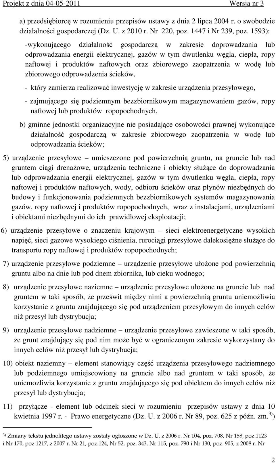 zaopatrzenia w wodę lub zbiorowego odprowadzenia ścieków, - który zamierza realizować inwestycję w zakresie urządzenia przesyłowego, - zajmującego się podziemnym bezzbiornikowym magazynowaniem gazów,