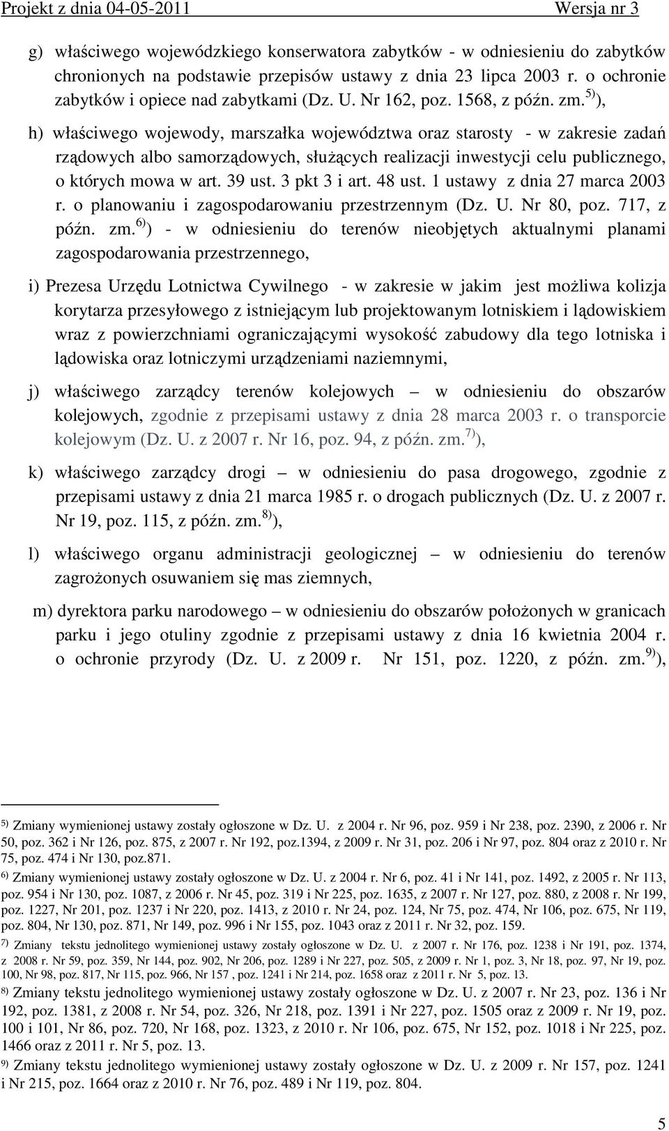 5) ), h) właściwego wojewody, marszałka województwa oraz starosty - w zakresie zadań rządowych albo samorządowych, służących realizacji inwestycji celu publicznego, o których mowa w art. 39 ust.