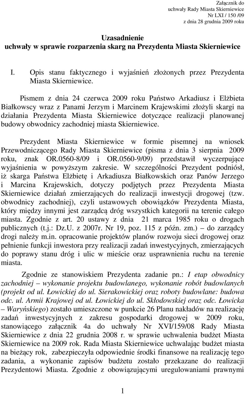 Pismem z dnia 24 czerwca 2009 roku Państwo Arkadiusz i Elżbieta Białkowscy wraz z Panami Jerzym i Marcinem Krajewskimi złożyli skargi na działania Prezydenta Miasta Skierniewice dotyczące realizacji