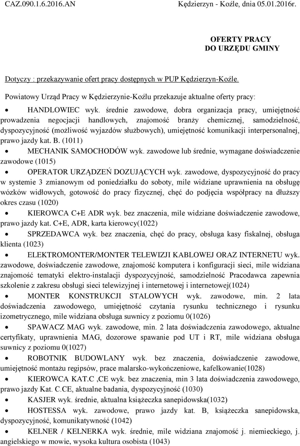 średnie zawodowe, dobra organizacja pracy, umiejętność prowadzenia negocjacji handlowych, znajomość branży chemicznej, samodzielność, dyspozycyjność (możliwość wyjazdów służbowych), umiejętność