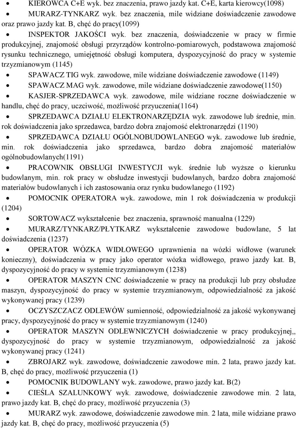 bez znaczenia, doświadczenie w pracy w firmie produkcyjnej, znajomość obsługi przyrządów kontrolno-pomiarowych, podstawowa znajomość rysunku technicznego, umiejętność obsługi komputera,