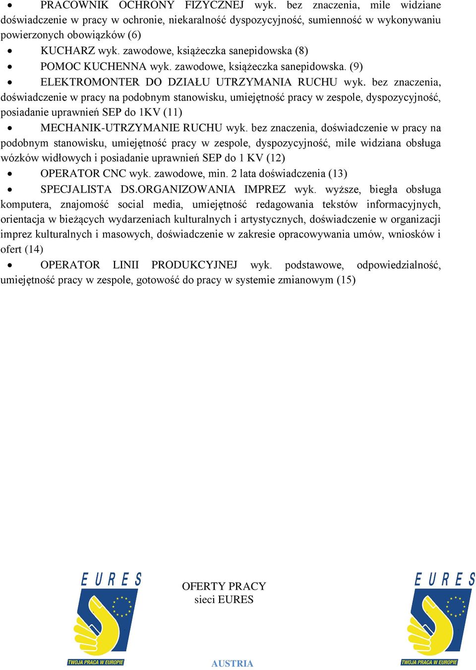 bez znaczenia, doświadczenie w pracy na podobnym stanowisku, umiejętność pracy w zespole, dyspozycyjność, posiadanie uprawnień SEP do 1KV (11) MECHANIK-UTRZYMANIE RUCHU wyk.