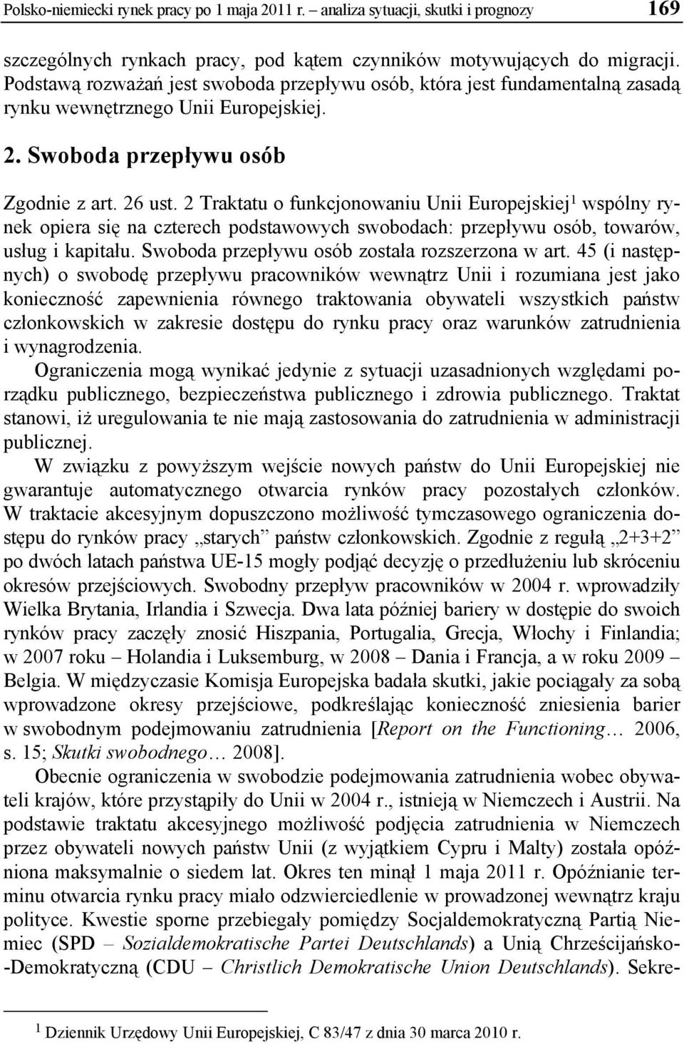 2 Traktatu o funkcjonowaniu Unii Europejskiej 1 wspólny rynek opiera się na czterech podstawowych swobodach: przepływu osób, towarów, usług i kapitału.