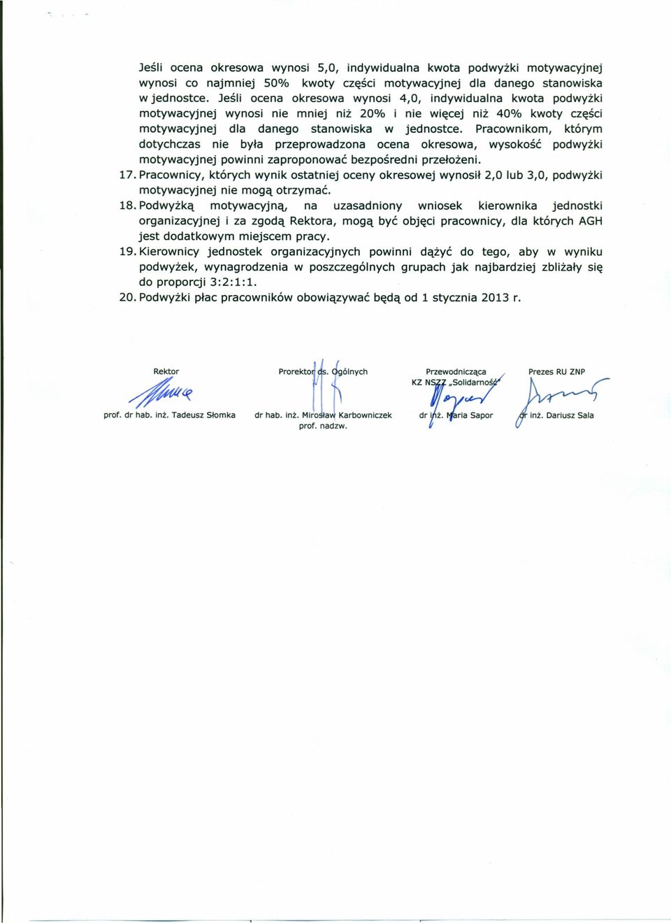 Pracownikom, którym dotychczas nie była przeprowadzona ocena okresowa, wysokość podwyżki motywacyjnej powinni zaproponować bezpośredni przełożeni. 17.