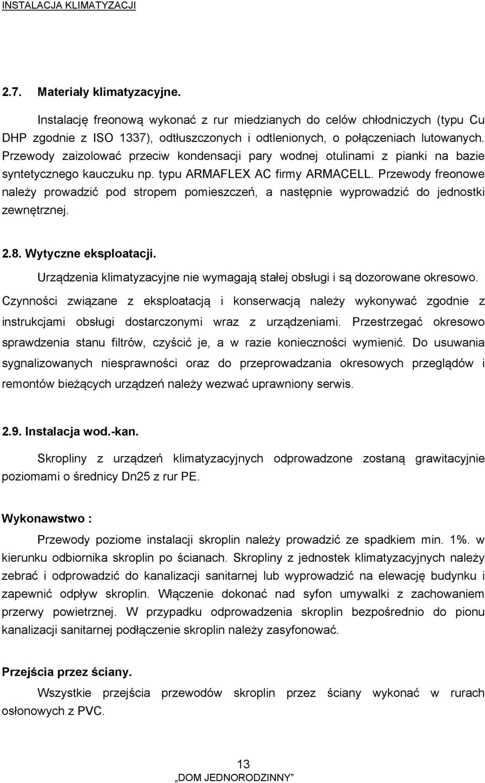 Przewody freonowe należy prowadzić pod stropem pomieszczeń, a następnie wyprowadzić do jednostki zewnętrznej. 2.8. Wytyczne eksploatacji.