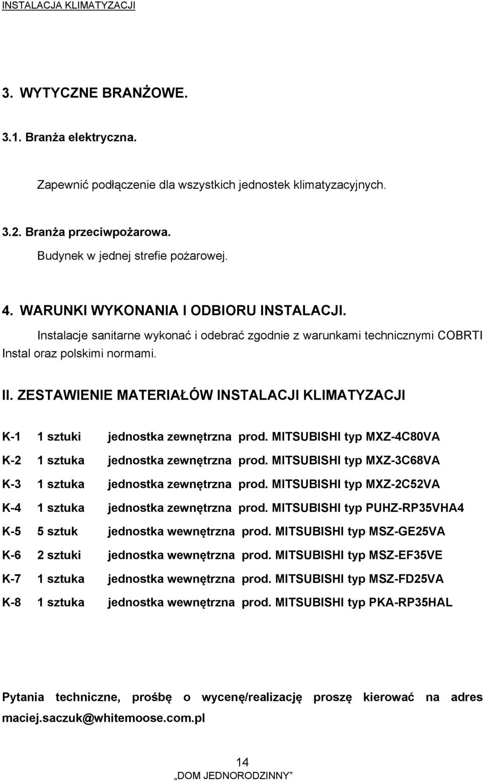ZESTAWIENIE MATERIAŁÓW INSTALACJI KLIMATYZACJI K-1 1 sztuki jednostka zewnętrzna prod. MITSUBISHI typ MXZ-4C80VA K-2 1 sztuka jednostka zewnętrzna prod.