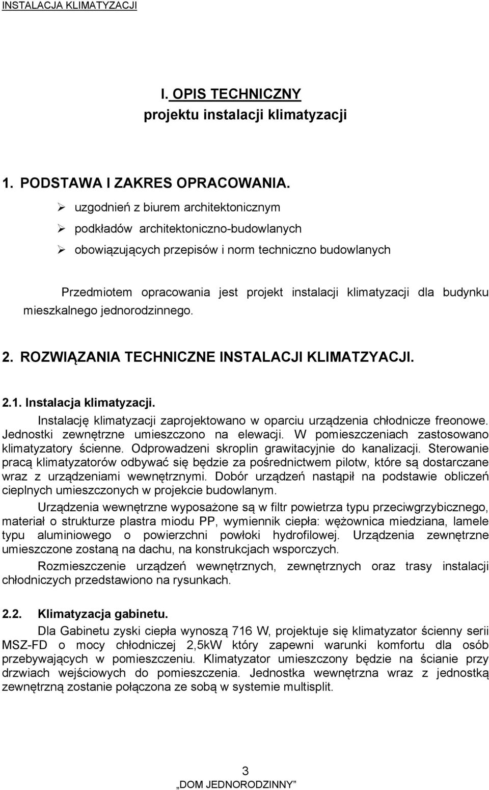 budynku mieszkalnego jednorodzinnego. 2. ROZWIĄZANIA TECHNICZNE INSTALACJI KLIMATZYACJI. 2.1. Instalacja klimatyzacji. Instalację klimatyzacji zaprojektowano w oparciu urządzenia chłodnicze freonowe.