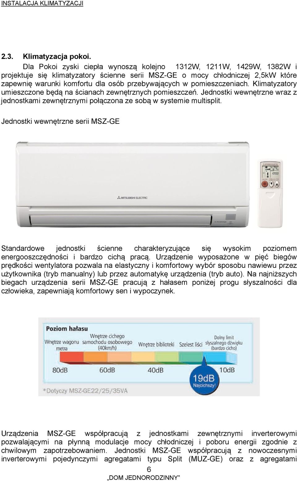 w pomieszczeniach. Klimatyzatory umieszczone będą na ścianach zewnętrznych pomieszczeń. Jednostki wewnętrzne wraz z jednostkami zewnętrznymi połączona ze sobą w systemie multisplit.