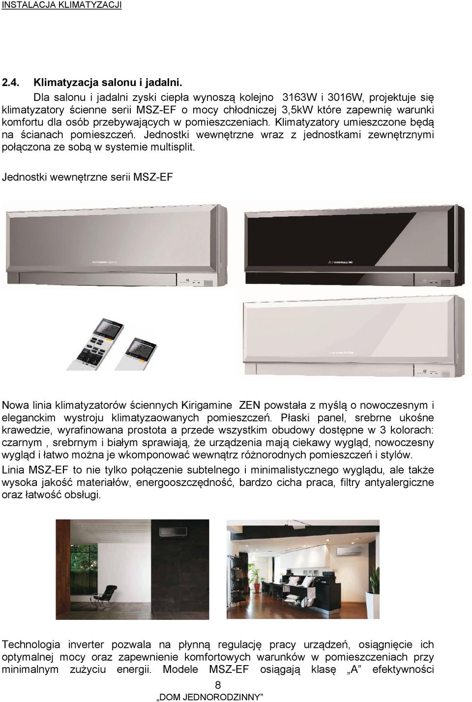 pomieszczeniach. Klimatyzatory umieszczone będą na ścianach pomieszczeń. Jednostki wewnętrzne wraz z jednostkami zewnętrznymi połączona ze sobą w systemie multisplit.
