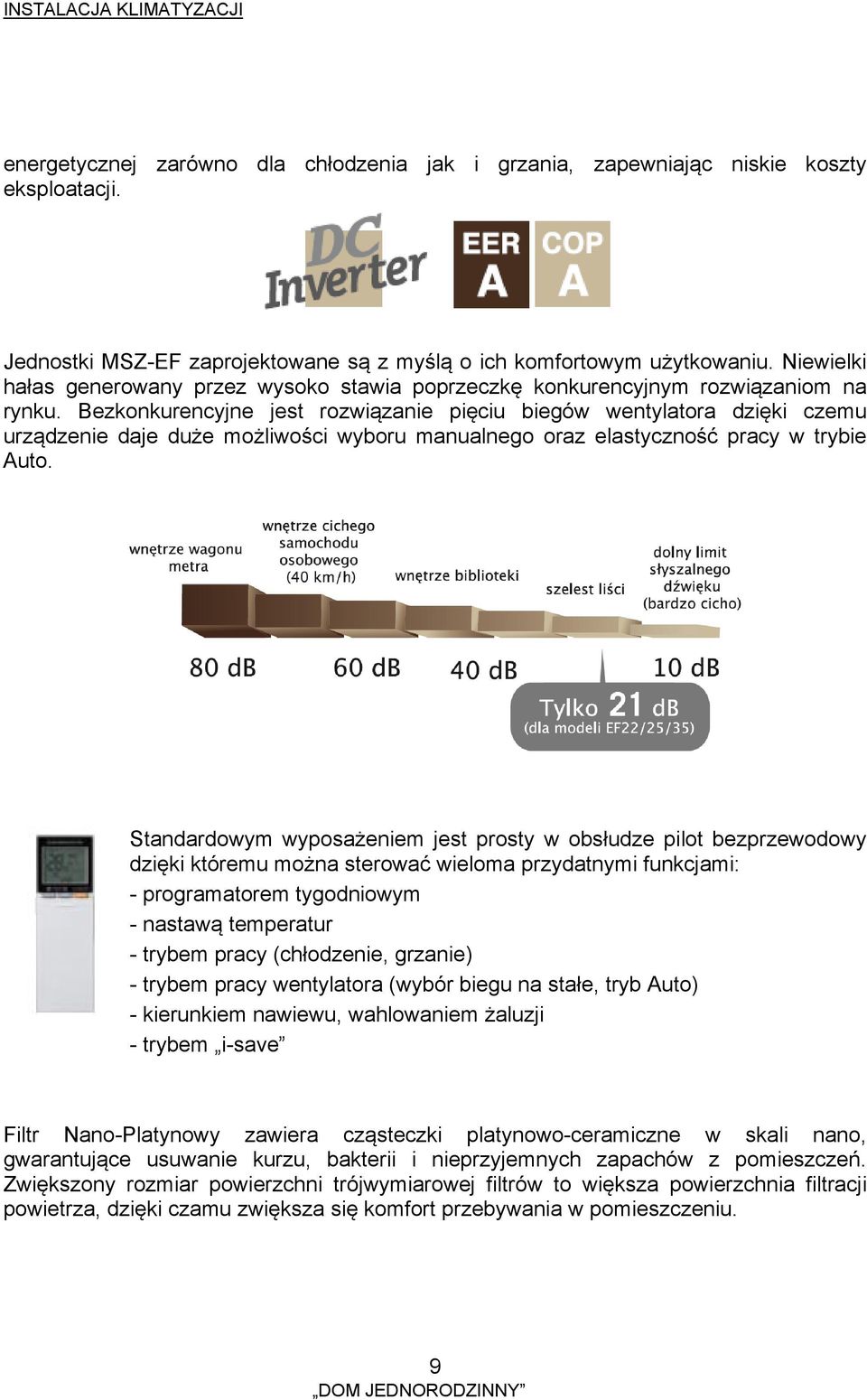 Bezkonkurencyjne jest rozwiązanie pięciu biegów wentylatora dzięki czemu urządzenie daje duże możliwości wyboru manualnego oraz elastyczność pracy w trybie Auto.